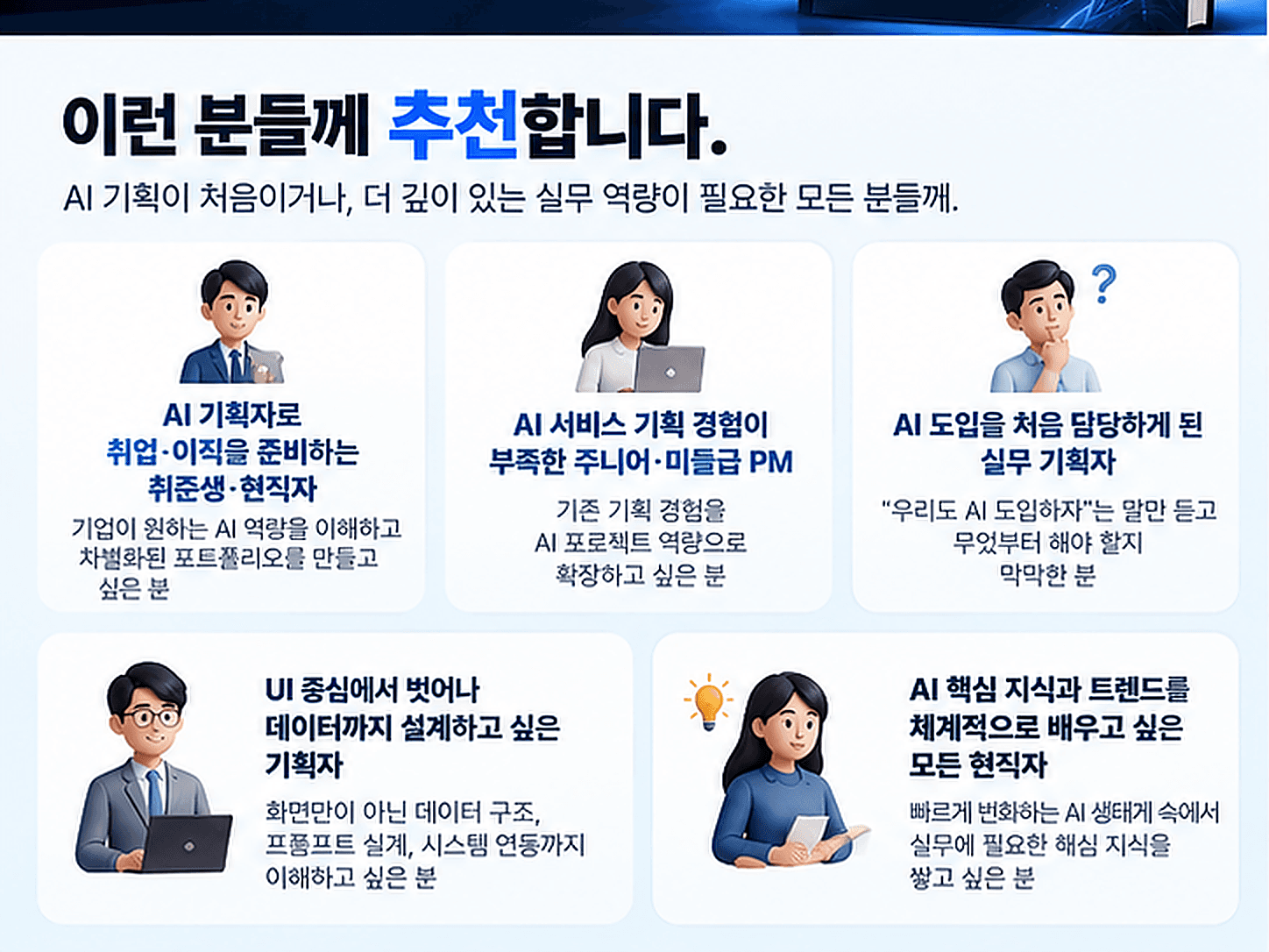 AI 기획 취업·이직 준비생, 주니어·미들급 PM, 첫 AI 도입 담당자, 데이터까지 설계하고 싶은 기획자, AI 지식과 트렌드를 배우려는 현직자에게 추천합니다.
